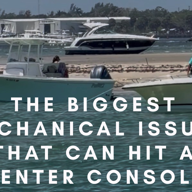 The Biggest Mechanical Issues That Can Hit a Center Console Boat — and How to Stay Ahead of Them