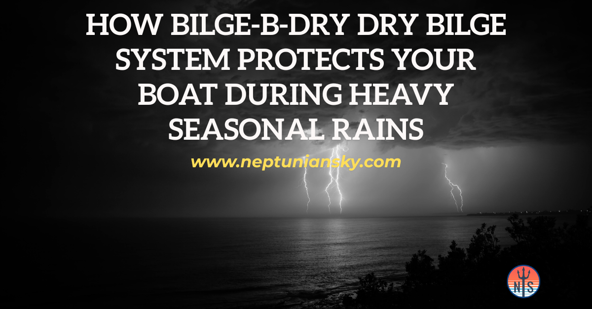 How BILGE-B-DRY Dry Bilge System Protects Your Boat During Heavy Seasonal Rains