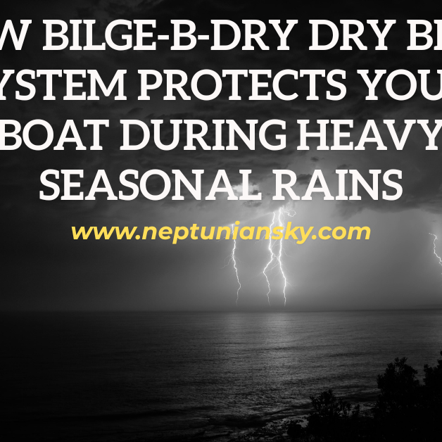 How BILGE-B-DRY Dry Bilge System Protects Your Boat During Heavy Seasonal Rains